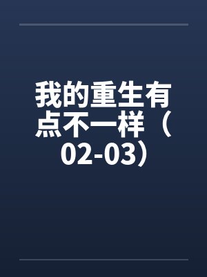 我的重生有点不一样（02-03）