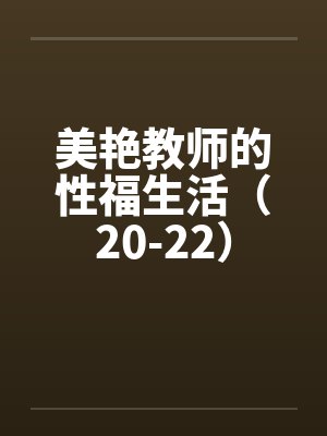 美艳教师的性福生活（20-22）by佚名