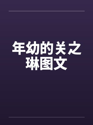 年幼的关之琳图文笔趣阁无弹窗