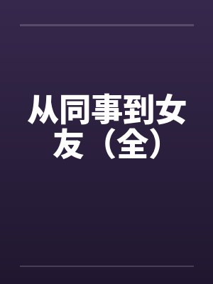 从同事到女友（全）by佚名