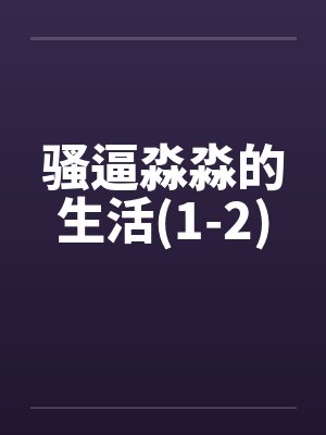 骚逼淼淼的生活(1-2)by佚名笔趣阁无弹窗