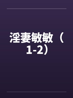 淫妻敏敏（1-2）