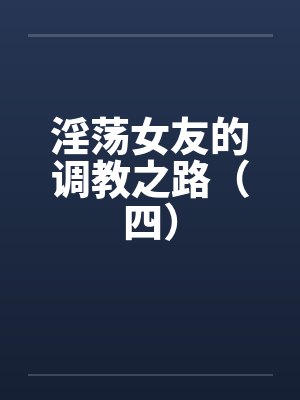 淫荡女友的调教之路（四）by佚名