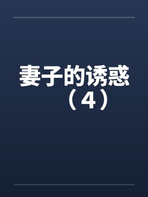 妻子的诱惑（４）by佚名笔趣阁无弹窗