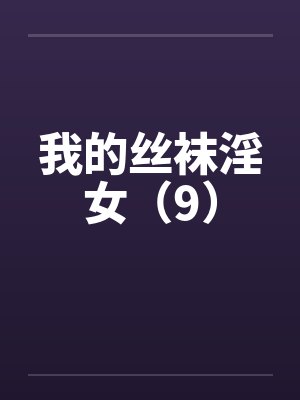 我的丝袜淫女（9）