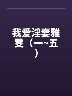 我爱淫妻雅雯（一~五）by佚名笔趣阁无弹窗