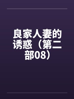 良家人妻的诱惑（第二部08）by佚名