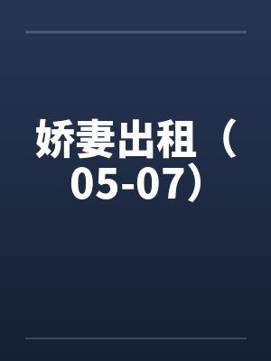 娇妻出租（05-07）