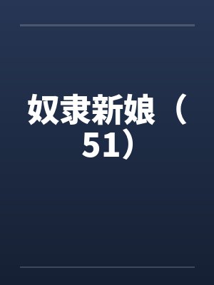 奴隶新娘（51）by佚名笔趣阁无弹窗