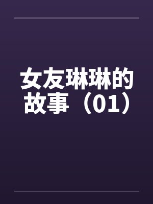 女友琳琳的故事（01）
