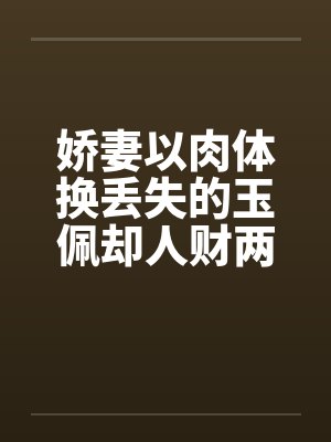 娇妻以肉体换丢失的玉佩却人财两失补记：五次被肏之前两次