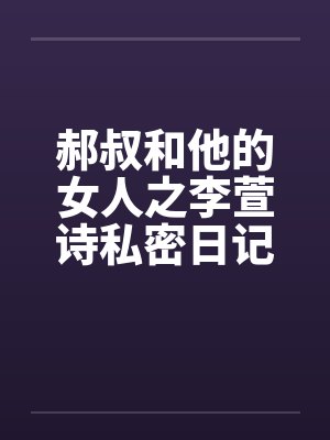 郝叔和他的女人之李萱诗私密日记大揭秘114by佚名