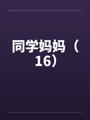 同学妈妈（16）