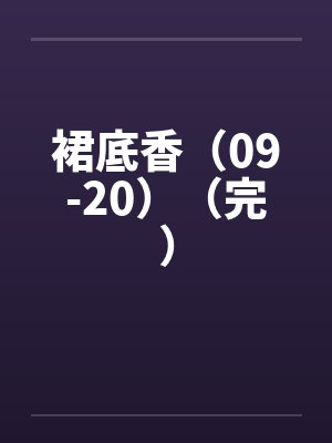 裙底香（09-20）（完）by佚名