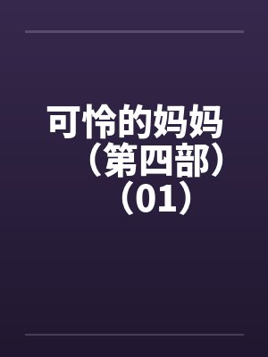 可怜的妈妈（第四部）（01）