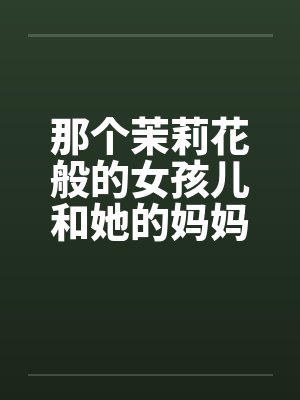 那个茉莉花般的女孩儿和她的妈妈