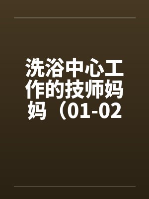 洗浴中心工作的技师妈妈（01-02）