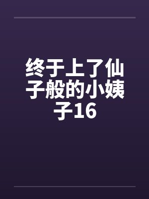 终于上了仙子般的小姨子16