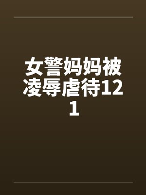 女警妈妈被凌辱虐待121