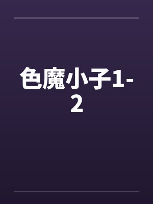 色魔小子1-2by佚名
