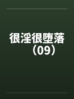很淫很堕落（09）by佚名
