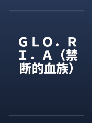 ＧＬＯ．ＲＩ．Ａ（禁断的血族）