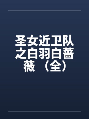 圣女近卫队之白羽白蔷薇 （全）by佚名