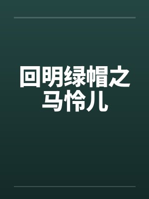 回明绿帽之马怜儿by佚名笔趣阁无弹窗