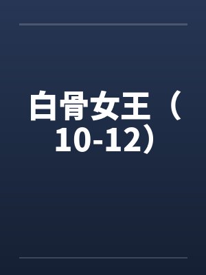 白骨女王（10-12）by佚名