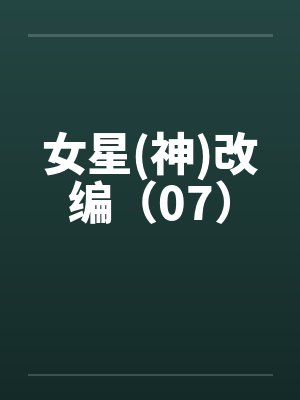 女星(神)改编（07）