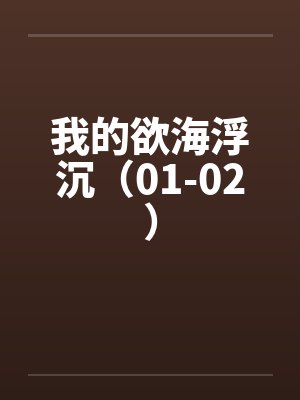 我的欲海浮沉（01-02）by佚名