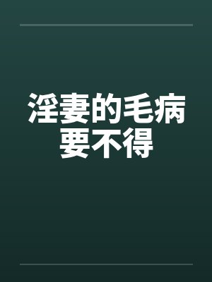 淫妻的毛病要不得by佚名