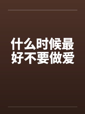 什么时候最好不要做爱by佚名