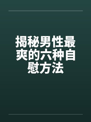 揭秘男性最爽的六种自慰方法