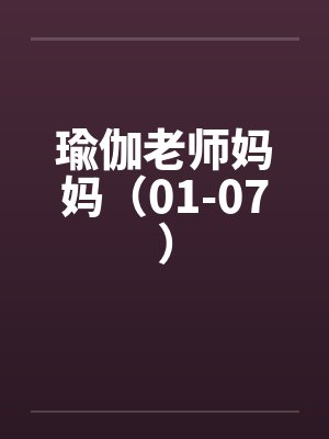 瑜伽老师妈妈（01-07）