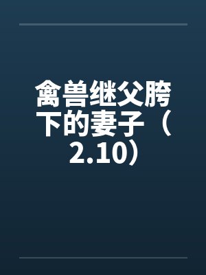 禽兽继父胯下的妻子（2.10）by佚名