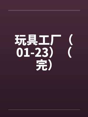 玩具工厂（01-23）（完）
