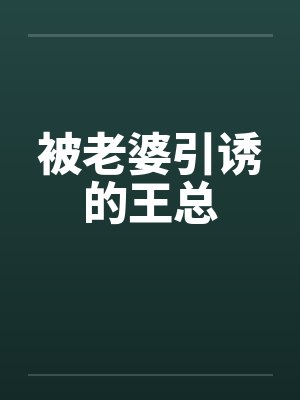 被老婆引诱的王总