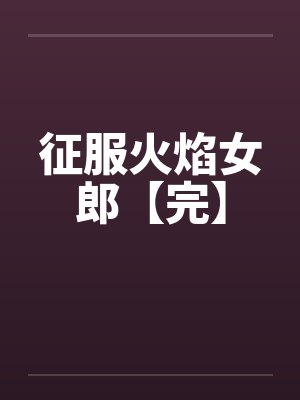 征服火焰女郎【完】by佚名