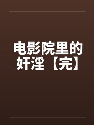 电影院里的奸淫【完】by佚名