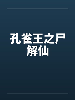 孔雀王之尸解仙笔趣阁无弹窗