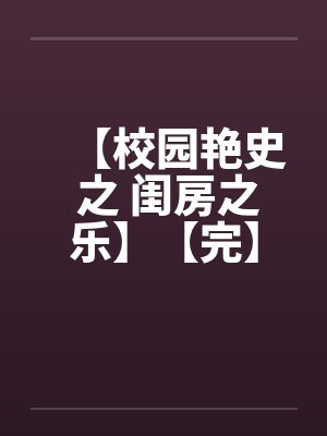 【校园艳史 之 闺房之乐】【完】