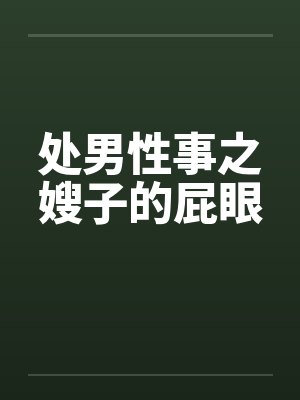 处男性事之嫂子的屁眼