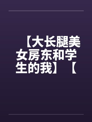 【大长腿美女房东和学生的我】【完】by佚名