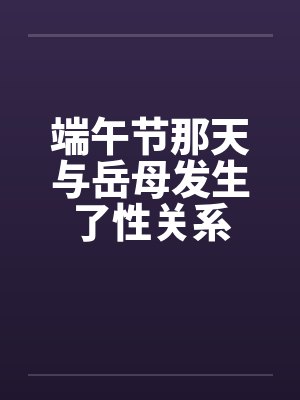 端午节那天与岳母发生了性关系