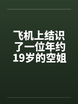 飞机上结识了一位年约19岁的空姐by佚名笔趣阁无弹窗