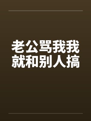 老公骂我我就和别人搞