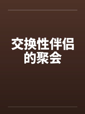 交换性伴侣的聚会by佚名笔趣阁无弹窗