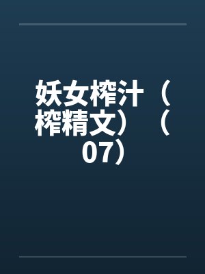 妖女榨汁（榨精文）（07）by佚名