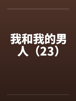 我和我的男人（23）by佚名